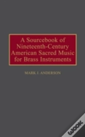 A Sourcebook Of Nineteenth-Century American Sacred Music For Brass Instruments