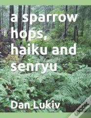 A Sparrow Hops, Haiku And Senryu