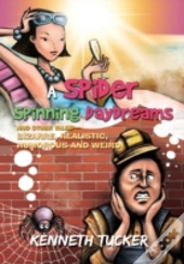 A Spider Spinning Daydreams And Other Tales-Bizarre, Realistic, Humorous And Weird