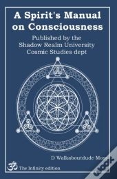 A Spirit'S Manual On Consciousness