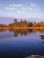 A Starter ... My Words ... On Life ...Book 1 - Preview