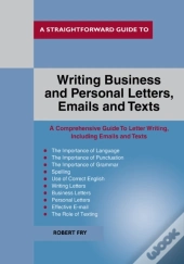A Straightforward Guide To Writing Business And Personal Let Tters / Emails And Texts