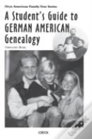 A Student'S Guide To German American Genealogy