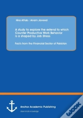 A Study To Explore The Extend To Which Counter Productive Work Behavior Is A Shaped By Job Stress
