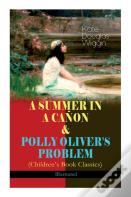 A Summer In A Canon & Polly Oliver'S Problem (Children'S Book Classics) - Illustrated