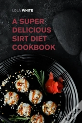 A Super Delicious Sirt Diet Cookbook: Lo