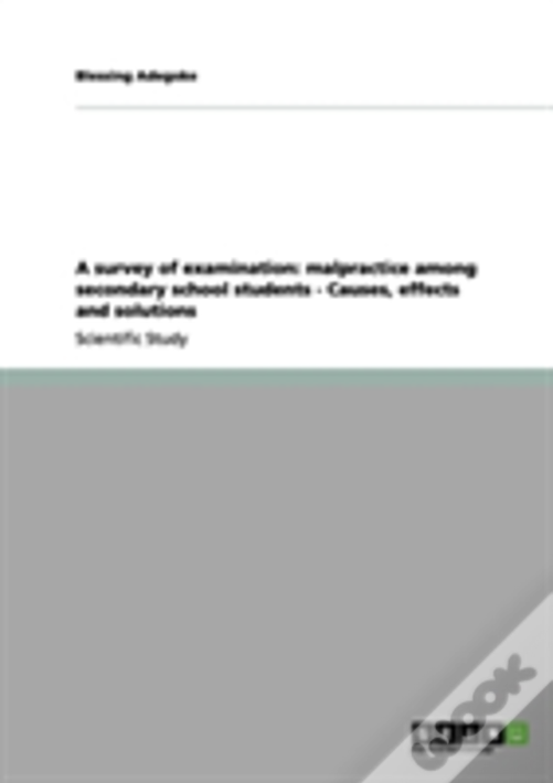 A Survey Of Examination: Malpractice Among Secondary School Students - Causes, Effects And Solutions