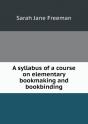 A Syllabus Of A Course On Elementary Bookmaking And Bookbinding - Preview