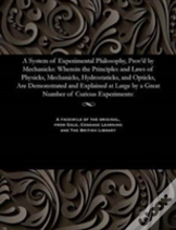 A System Of Experimental Philosophy, Prov'D By Mechanicks