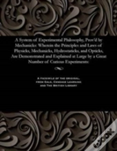A System Of Experimental Philosophy, Prov'D By Mechanicks