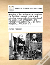 A System Of The Mathematics, Containing