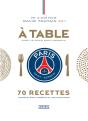 À Table Avec Le Paris Saint-Germain : 70 Recettes Variées, Équilibrées Et Gourmandes - Preview
