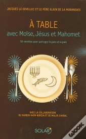 À Table Avec Moïse, Jésus Et Mahomet ; 50 Recettes Pour Partager Le Pain Et La Paix