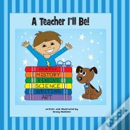A Teacher I'Ll Be!