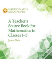 A Teacher'S Source Book For Mathematics In Classes 1 To 5