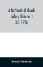 A Text-Book Of Church History (Volume I) A.D. 1-726 - Preview