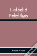 A Text-Book Of Practical Physics
