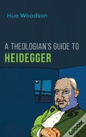 A Theologian'S Guide To Heidegger