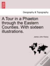 A Tour In A Phaeton Through The Eastern Counties. With Sixteen Illustrations.