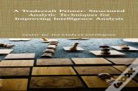 A Tradecraft Primer: Structured Analytic Techniques For Improving Intelligence Analysis