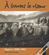 À Travers Le Viseur ; Algérie, 1955-1962