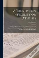 A Treatise On Infidelity Or Atheism (Microform)