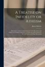 A Treatise On Infidelity Or Atheism (Microform) - Preview