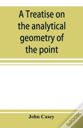 A Treatise On The Analytical Geometry Of The Point, Line, Circle, And Conic Sections, Containing An Account Of Its Most Recent Extensions, With Numerous Examples