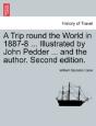 A Trip Round The World In 1887-8 ... Illustrated By John Pedder ... And The Author. Second Edition. - Preview
