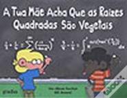 A Tua Mãe Acha Que as Raízes Quadradas São Vegetais