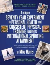 A Unique Seventy Year Experiment  In Personal Health And Consistent Physical Training Leading To International Sporting Attainment