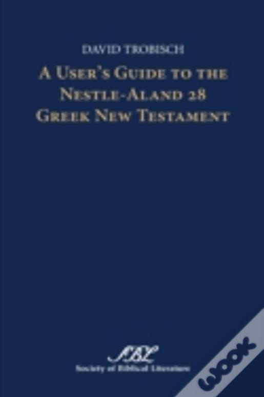A User'S Guide To The Nestle-Aland 28 Greek New Testament