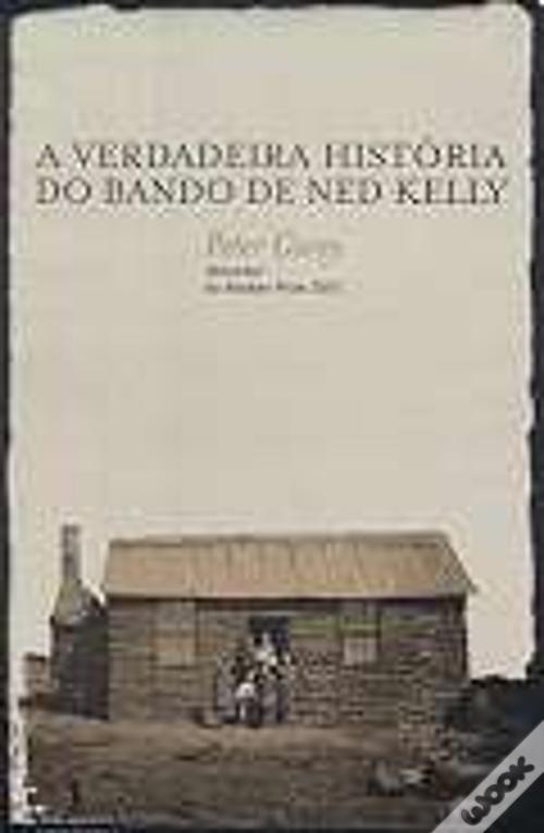 A Verdadeira História do Bando de Ned Kelly de Peter Carey - Livro - WOOK