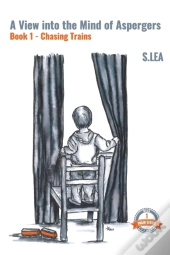 A View Into The Mind Of Aspergers Book 1 Chasing Trains
