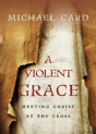 A Violent Grace Â€“ Meeting Christ At The Cross - Preview