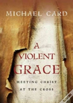 Capa do artigo A Violent Grace Â€“ Meeting Christ At The Cross
