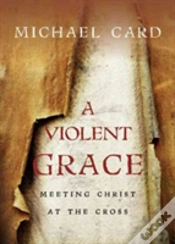 Capa do artigo A Violent Grace Â€“ Meeting Christ At The Cross