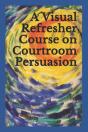 A Visual Refresher Course On Courtroom Persuasion - Preview