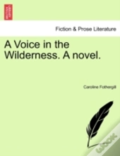 A Voice In The Wilderness. A Novel.