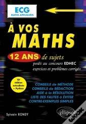 À Vos Maths ! : 12 Ans De Sujets Corrigés Posés Au Concours Edhec De 2012 À 2023 : Ecg Maths Appliquées (10e Édition)