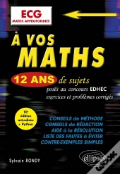 À Vos Maths ! : 12 Ans De Sujets Corrigés Posés Au Concours Edhec De 2012 À 2023 : Ecg Maths Approfondies (10e Édition)