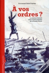 À Vos Ordres ; La Relation D'Autorité Dans L'Armeé Française De La Grande Guerre
