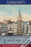 A Walk Through Leicester (Esprios Classics)