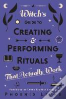 A Witch'S Guide To Creating & Performing Rituals