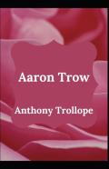 Aaron Trow Anthony Trollope (Fiction, Novel, Classic) (Annotated)