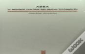 Abba. El Mensaje Central Del Nuevo Testamento