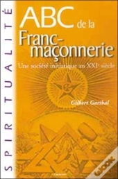 Abc De La Franc-Maconnerie ; Une Societe Initiatique Au Xxi Siecle