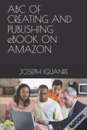 Abc Of Creating And Publishing Ebook On Amazon