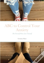 Abc To Control Your Anxiety: Put Yoursel