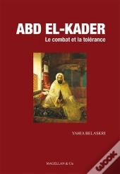 Abd El-Kader : Le Combat Et La Tolérance